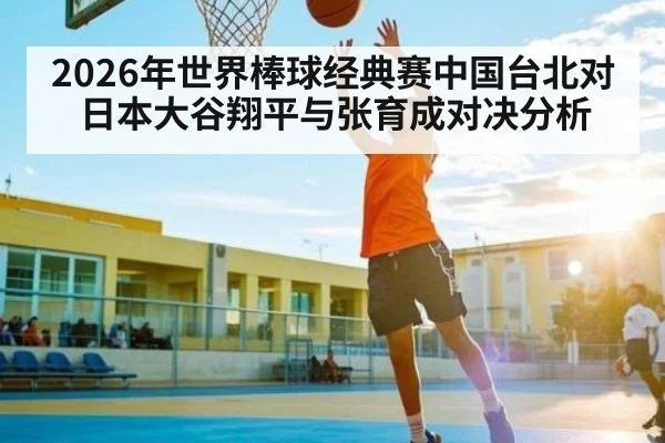 2026年世界棒球经典赛中国台北对日本大谷翔平与张育成对决分析